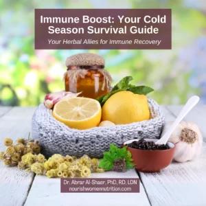 Immune Boost: Your Cold Season Survival Guide flyer featuring natural remedies like honey, garlic, lemons, and herbs, with a link to nourishwomennutrition.com, endorsed by Dr. Abrar Al-Shaer, PhD, RD, LDN.